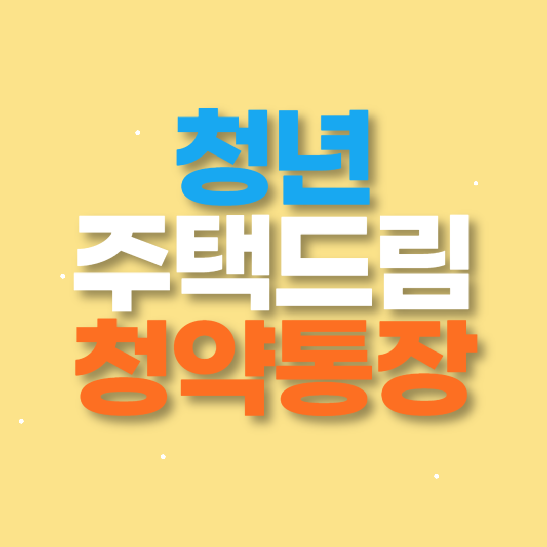청년 주택 드림 청약 통장