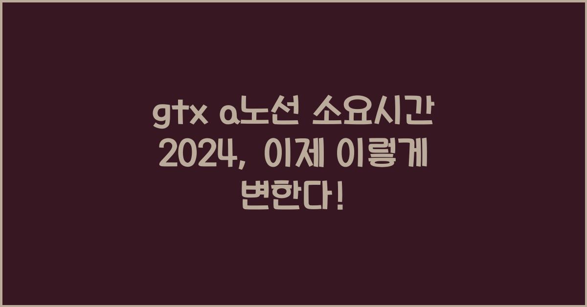 gtx a노선 소요시간