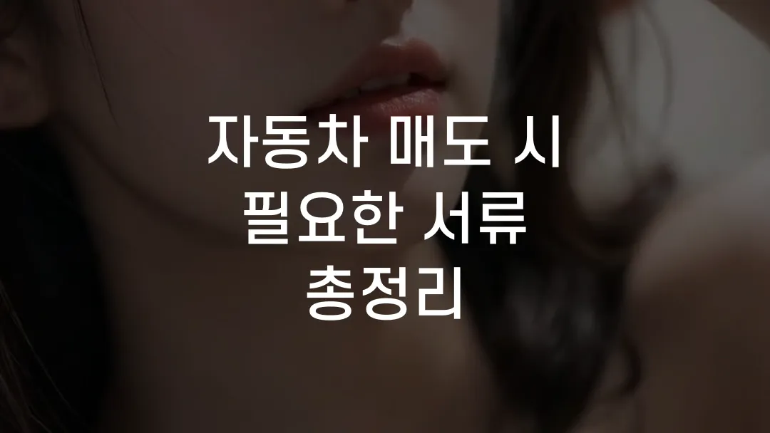 자동차 매도 시 필요한 서류 총정리