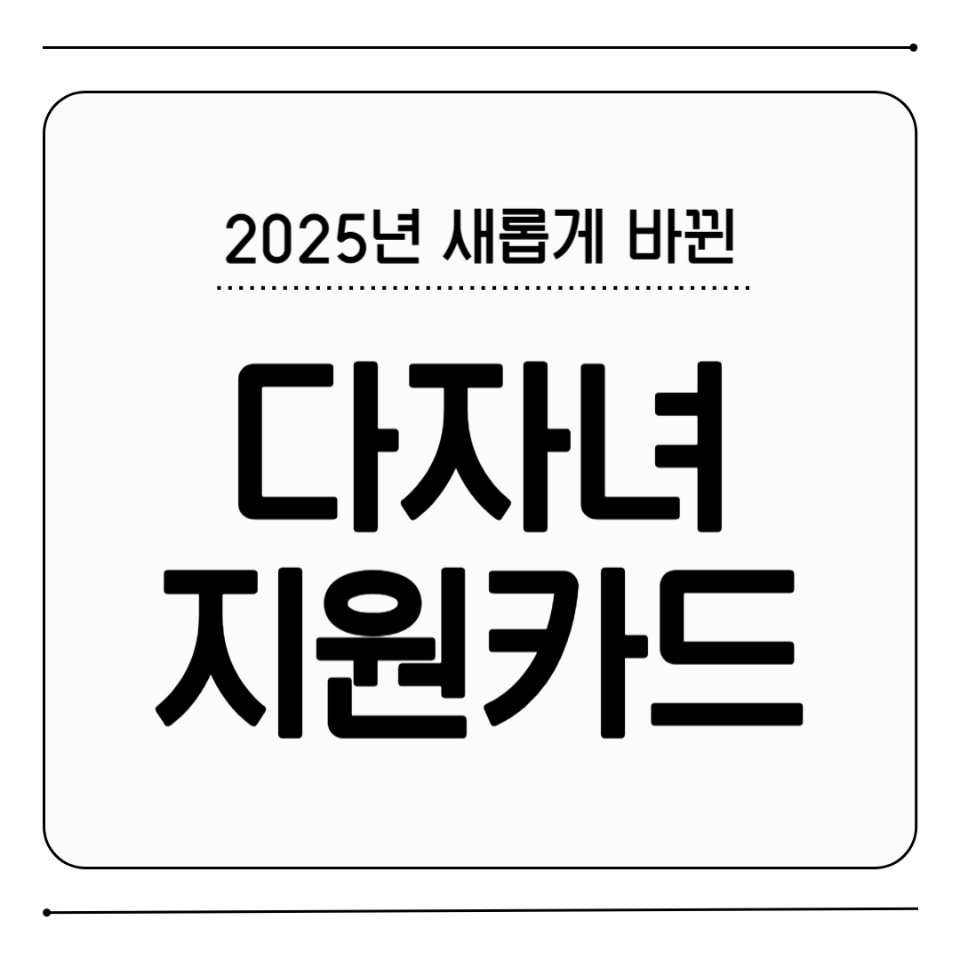 2025 올해 새롭게 바뀐 다자녀지원카드