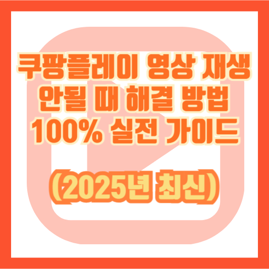 쿠팡플레이 영상 재생 안될 때 해결 방법 100% 실전 가이드 (2025년 최신)
