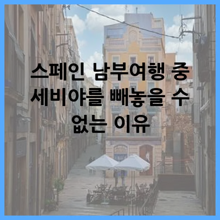 스페인 남부여행 중 세비야를 빼놓을 수 없는 이유