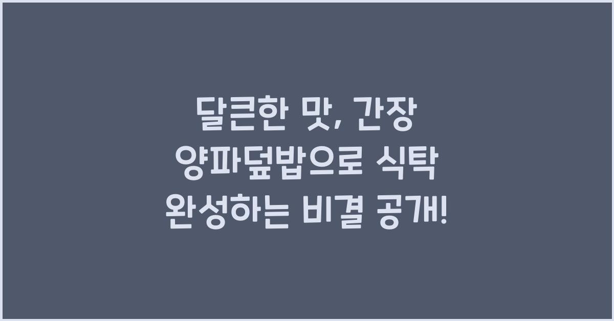 달큰한 맛, 간장 양파덮밥으로 식탁 완성