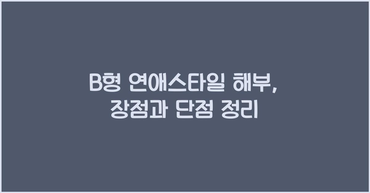 B형 연애스타일 해부, 장점과 단점 정리