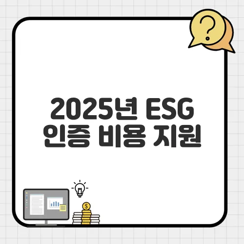 2025년 ESG 인증 비용 지원, 기업이 알아야 할 신청 요건 총정리