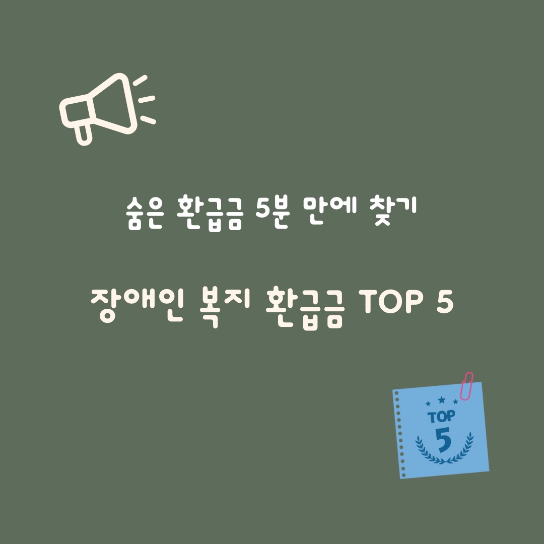 카키색 배경에 확성기 아이콘과 '숨은 환급금 5분 만에 찾기', '장애인 복지 환급금 TOP 5'라는 문구가 있고, 우측 하단에 'TOP 5'라고 적힌 포스트잇 일러스트가 있는 썸네일