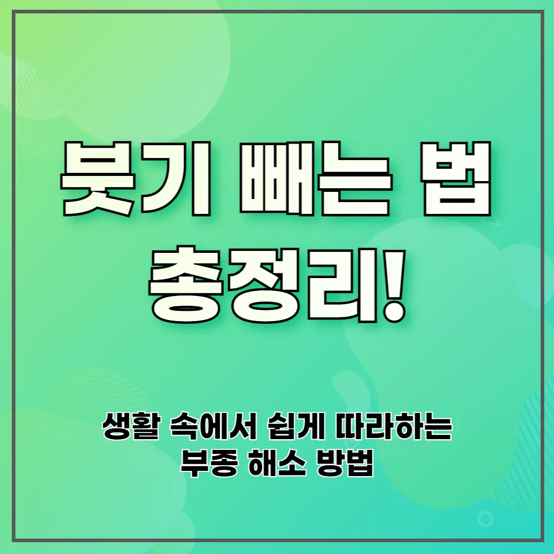 붓기 빼는 법 총정리! 생활 속에서 쉽게 따라하는 부종 해소 방법