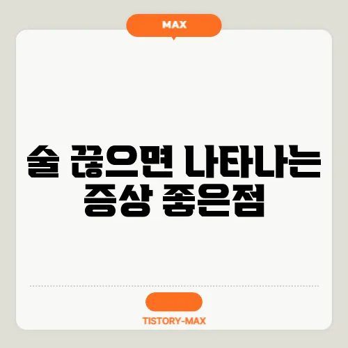 술 끊으면 나타나는 증상 좋은점