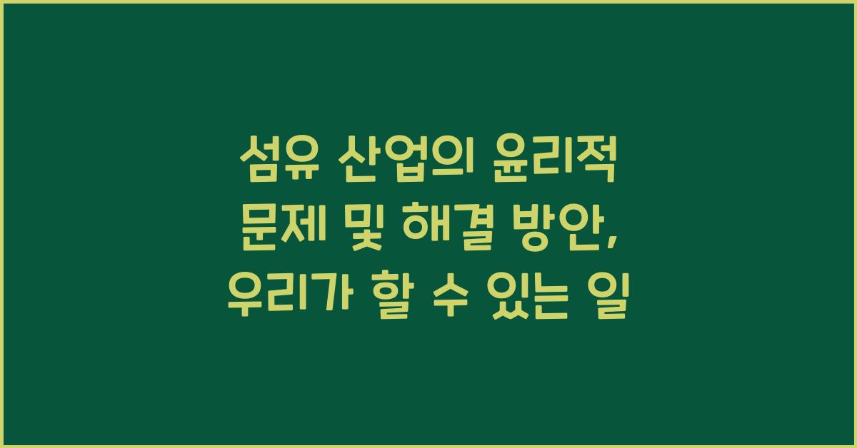 섬유 산업의 윤리적 문제 및 해결 방안