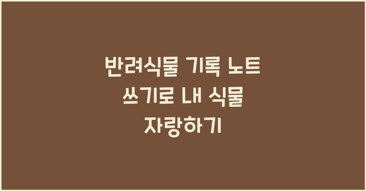 반려식물 기록 노트 쓰기
