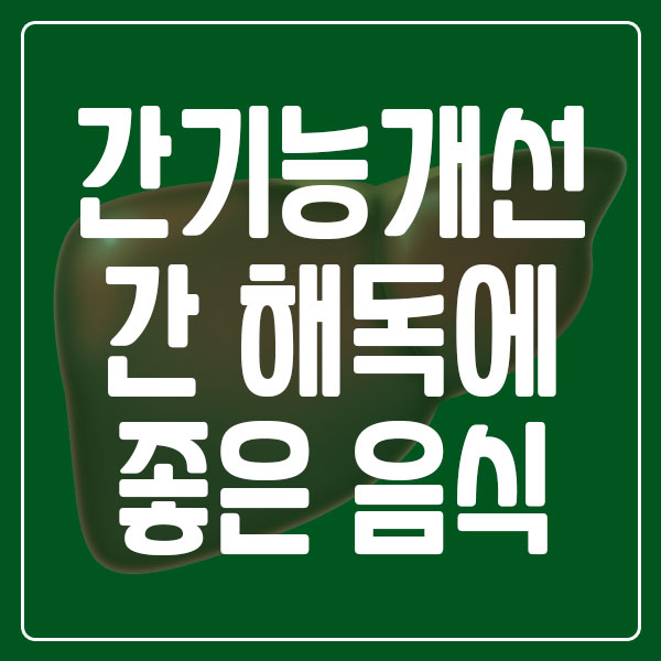 간 기능 개선 및 간 해독에 좋은 음식