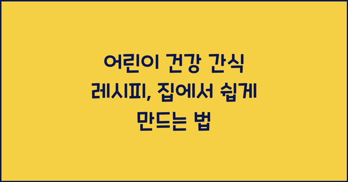 어린이 건강 간식 레시피