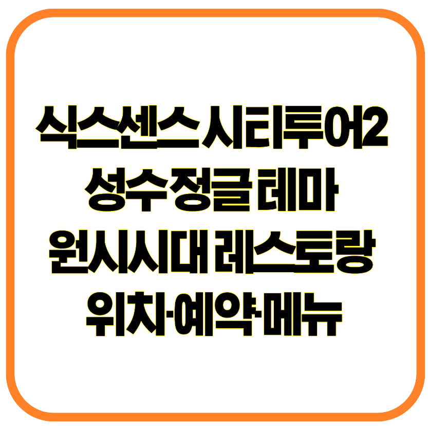 식스센스 시티투어2 성수 정글 테마 원시시대 레스토랑 위치&middot;예약&middot;메뉴 총정리