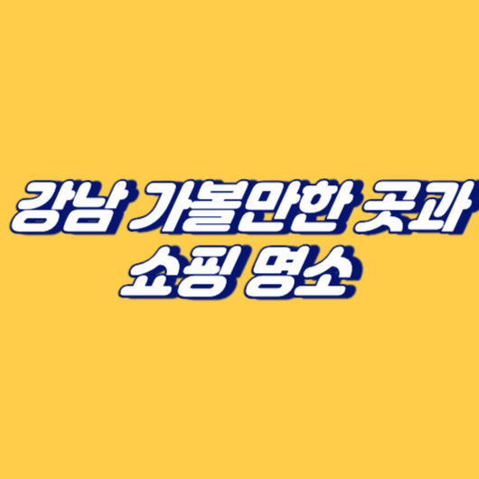 강남 가볼만한 곳과 쇼핑 명소