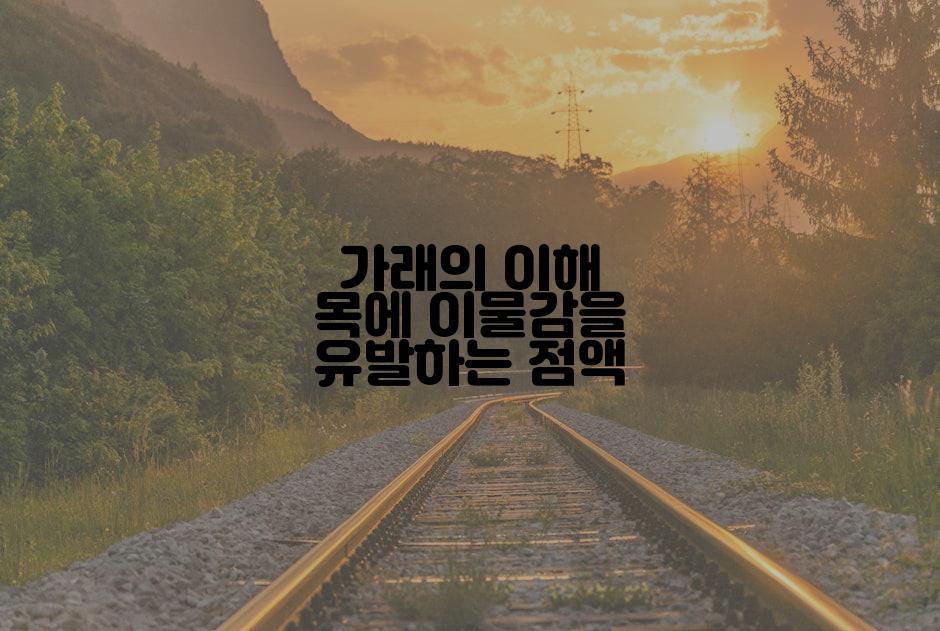 가래의 이해 목에 이물감을 유발하는 점액