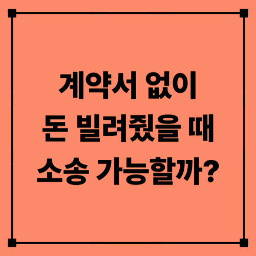 계약서 없이 돈 빌려줬을 때 소송 가능할까?|차용증 없는 금전 분쟁 해결법