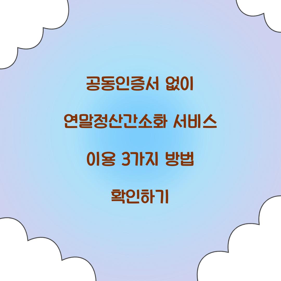 공동인증서 없이 연말정산간소화 서비스 이용하는 3가지 방법