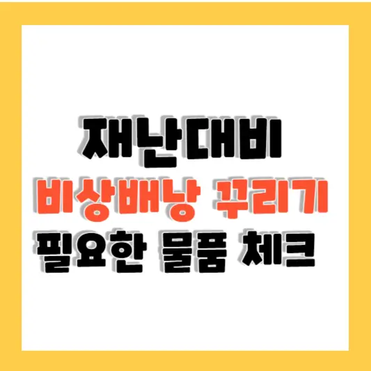 비상배낭 꾸리기 물품 체크 재난이 오기 전에 미리 대비하자
