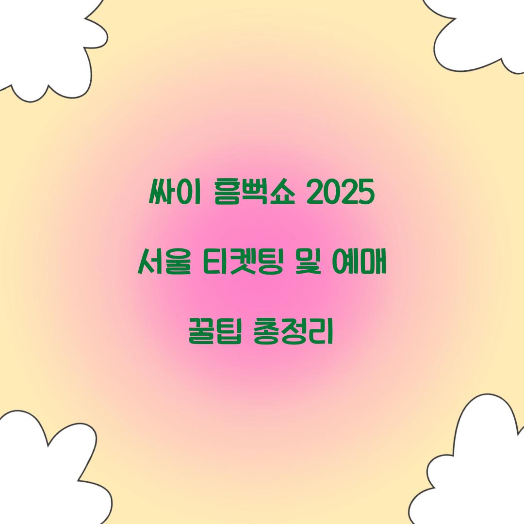 싸이 흠뻑쇼 2025 서울 티켓팅 일정 및 예매 꿀팁