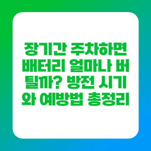 장기간 주차하면 배터리 얼마나 버틸까? 방전 시기와 예방법 총정리