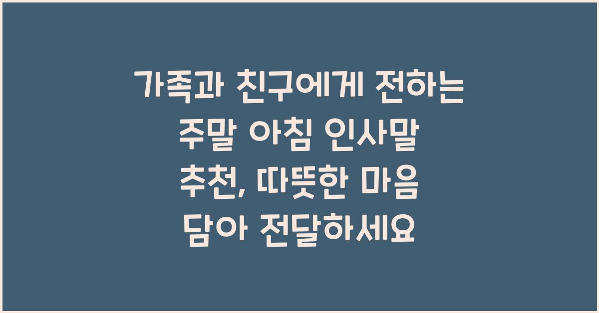 가족과 친구에게 전하는 주말 아침 인사말 추천