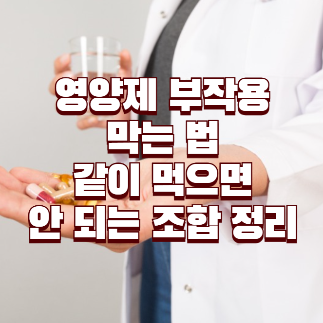 영양제 부작용 막는 법, 같이 먹으면 안 되는 조합 정리