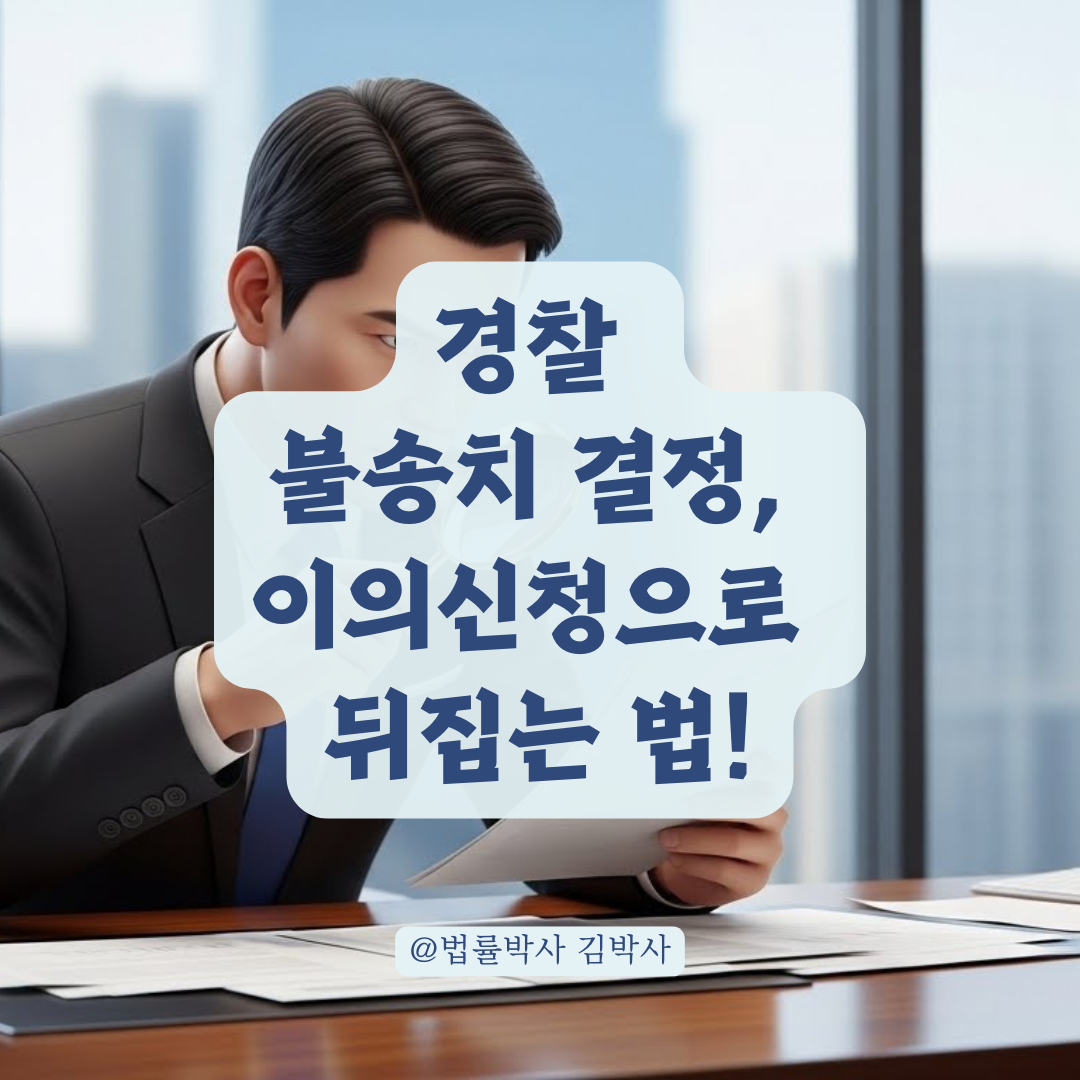 경찰의 불송치 의견서로 상대방 처벌 가능성 높이는 법!