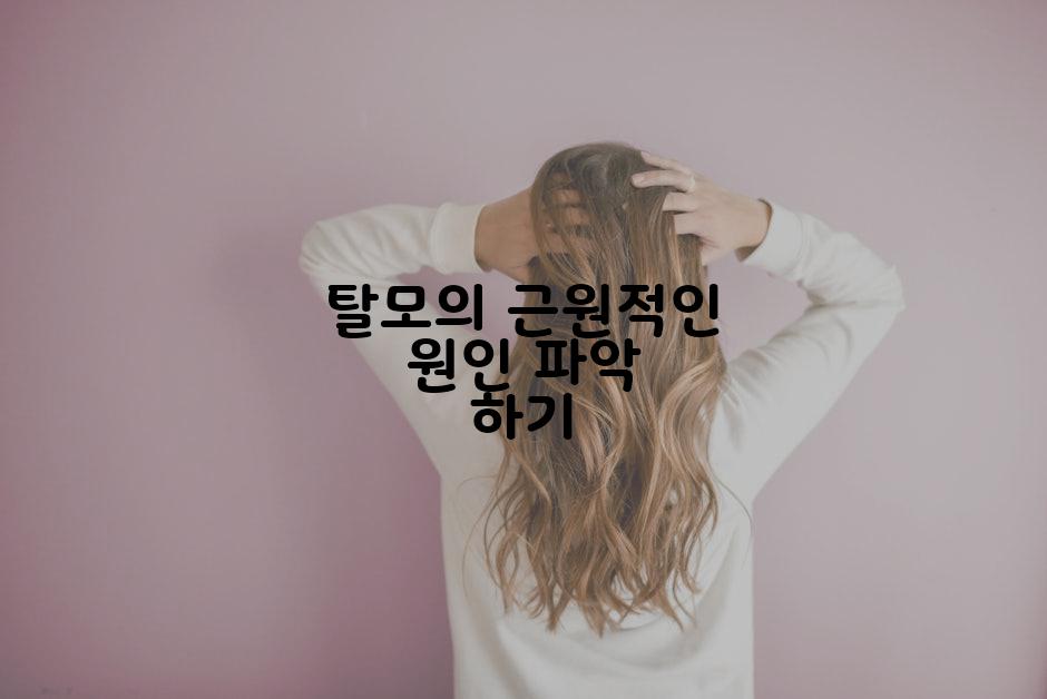 탈모의 근원적인 원인 파악 하기