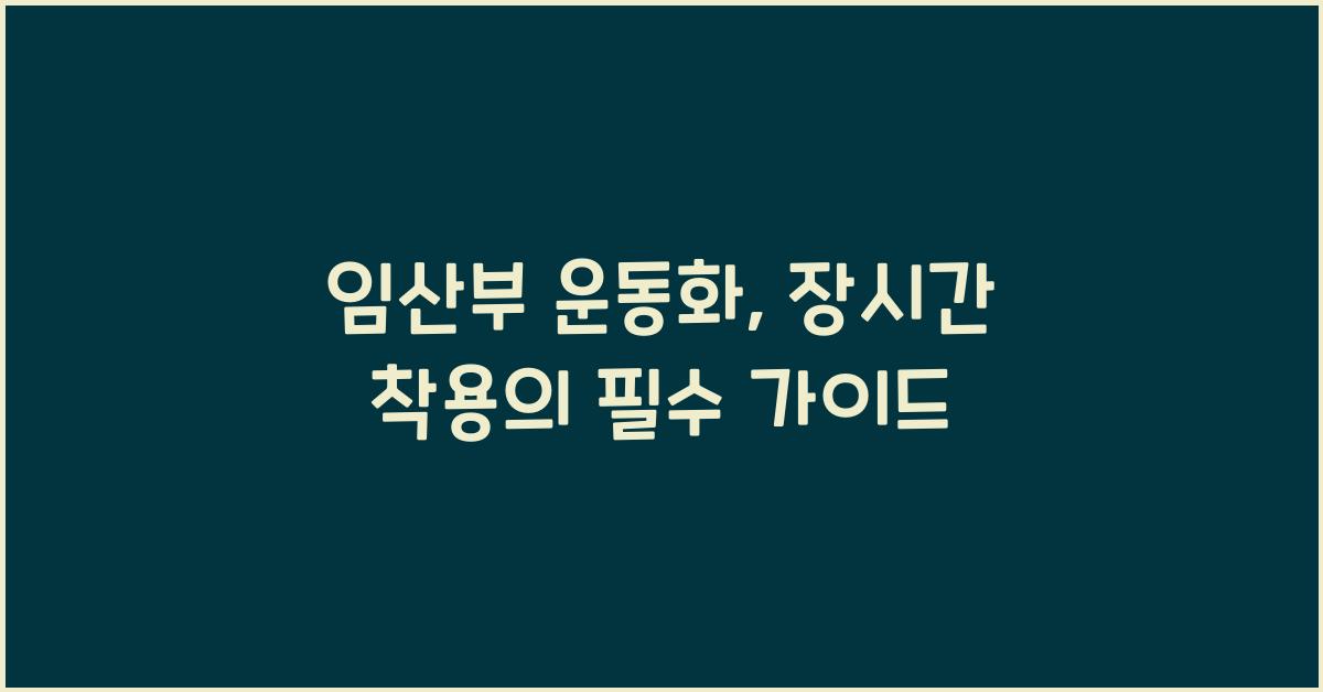 임산부 운동화, 장시간 착용