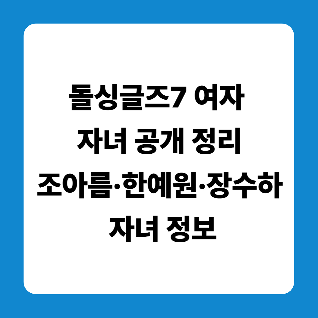 돌싱글즈7 자녀 공개 정리｜조아름·한예원·장수하 자녀 정보