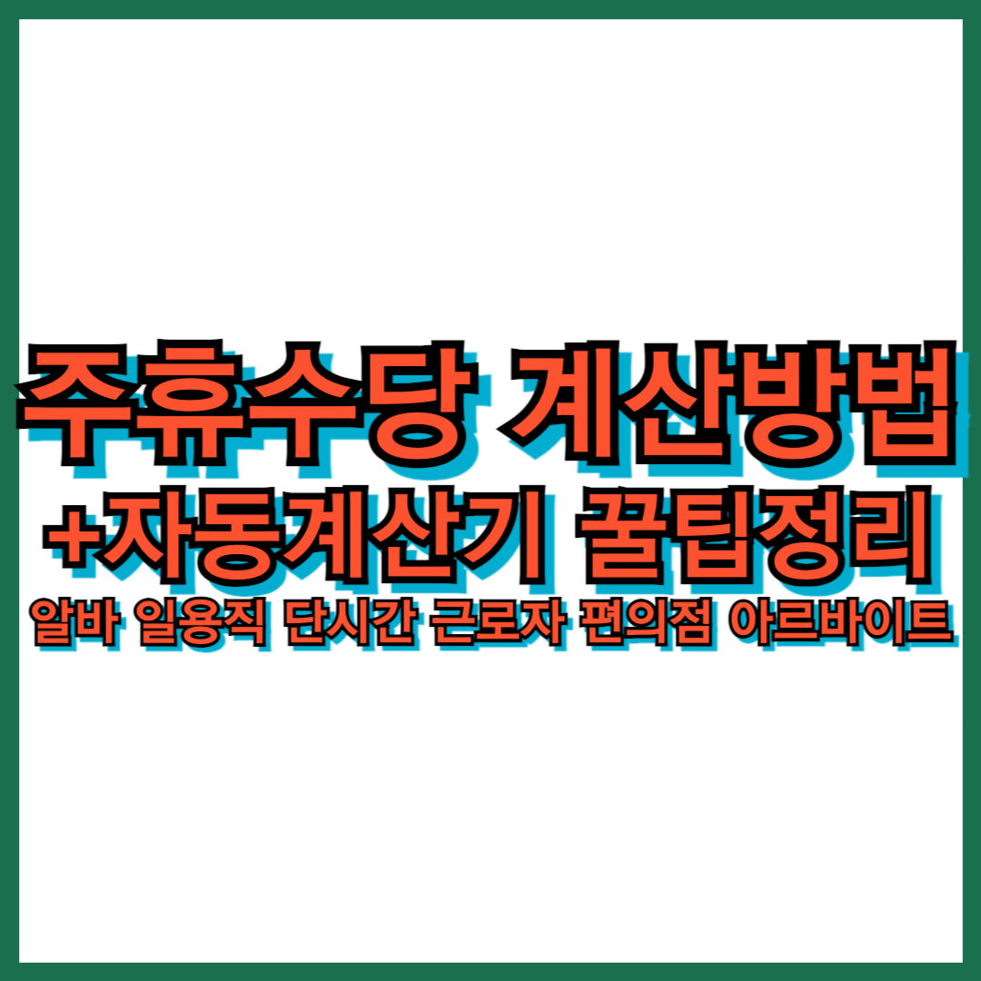 주휴수당 계산방법 +자동계산기 꿀팁정리(알바 일용직 단시간 근로자 편의점 아르바이트)