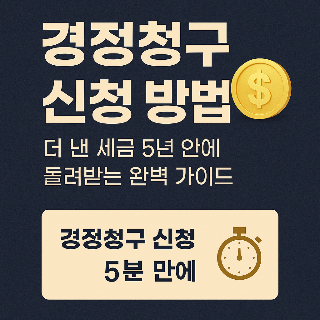 경정청구 신청 방법: 더 낸 세금 5년 안에 돌려받는 완벽 가이드