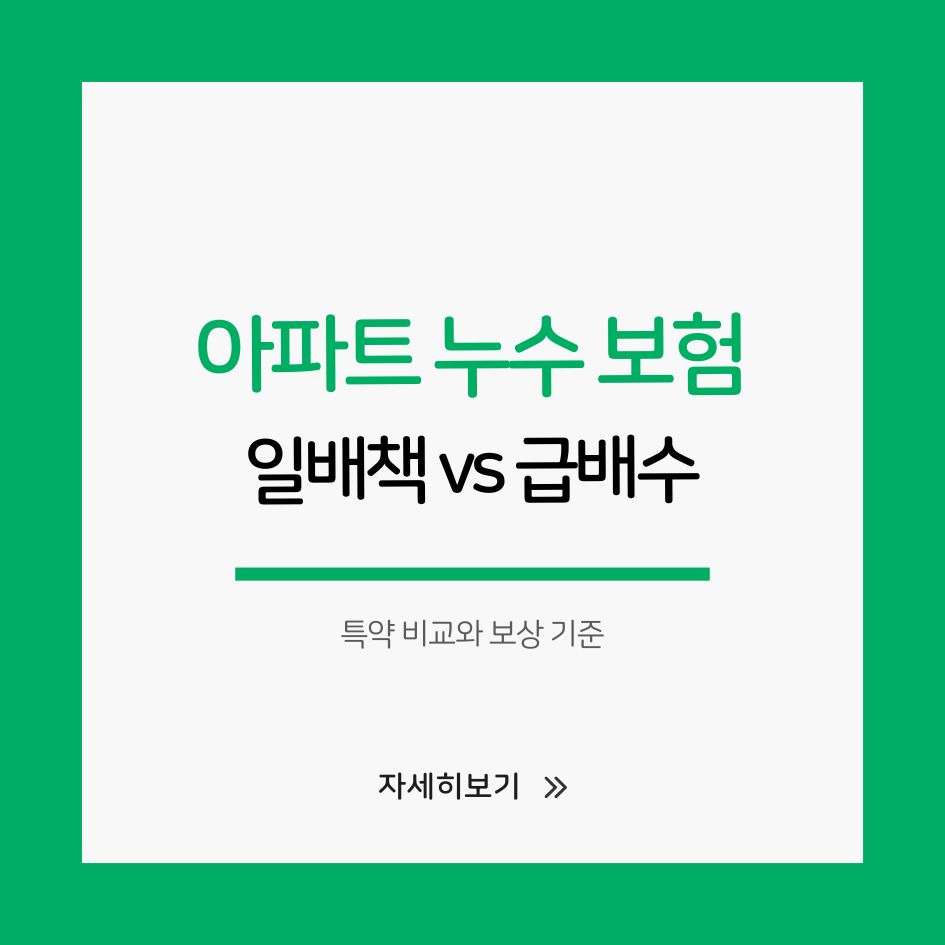 아파트 누수 보험｜일배책 vs 급배수 특약 비교와 보상 기준