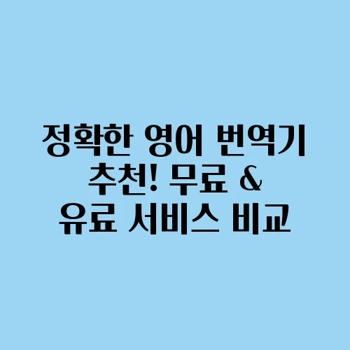 정확한 영어 번역기 추천! 무료 & 유료 서비스 비교