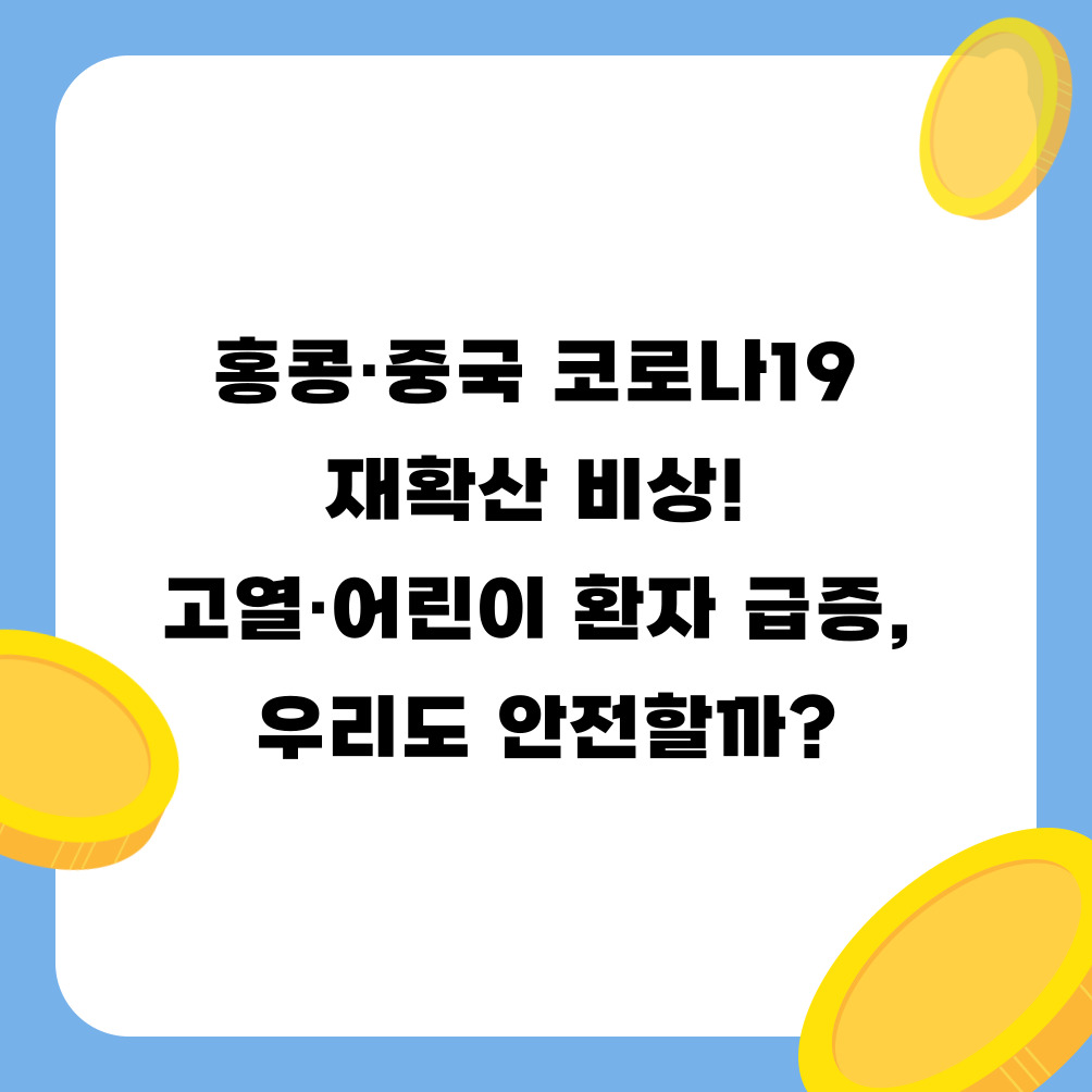홍콩·중국 코로나19 재확산 비상! 고열·어린이 환자 급증, 우리도 안전할까?
