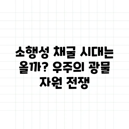 소행성 채굴 시대는 올까? 우주의 광물 자원 전쟁
