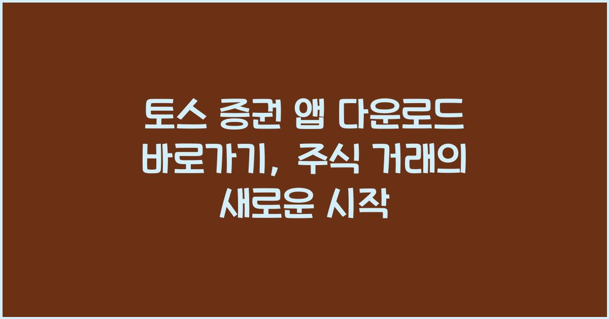 토스 증권 앱 다운로드 바로가기, 주식 거래 필수앱