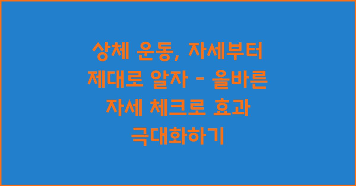 상체 운동, 자세부터 제대로 알자