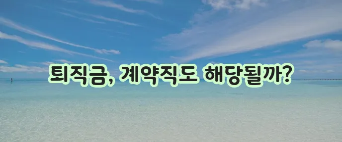 계약직 퇴직금 지급 규정 확실히 알아두세요!