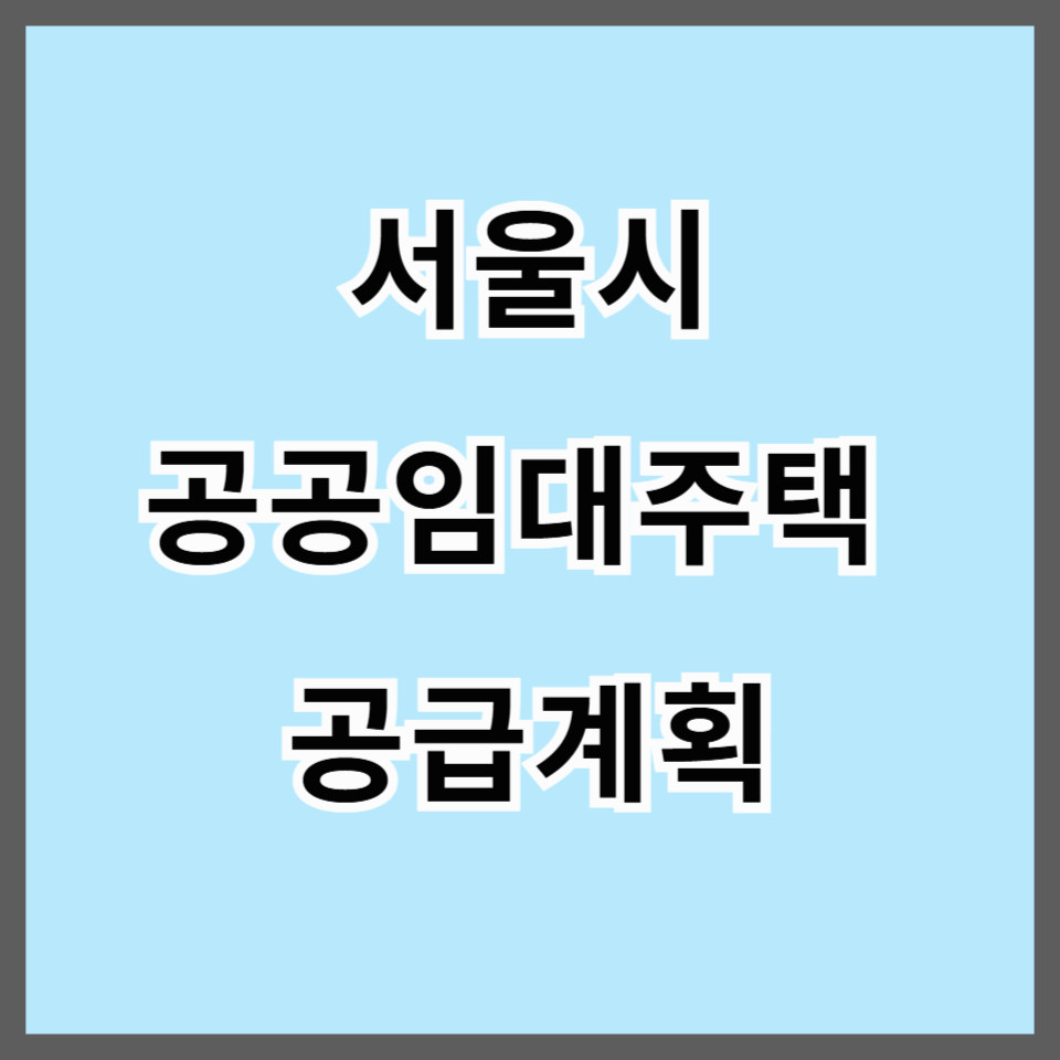 서울시 공공임대주택 2025년 공급계획과 입주조건