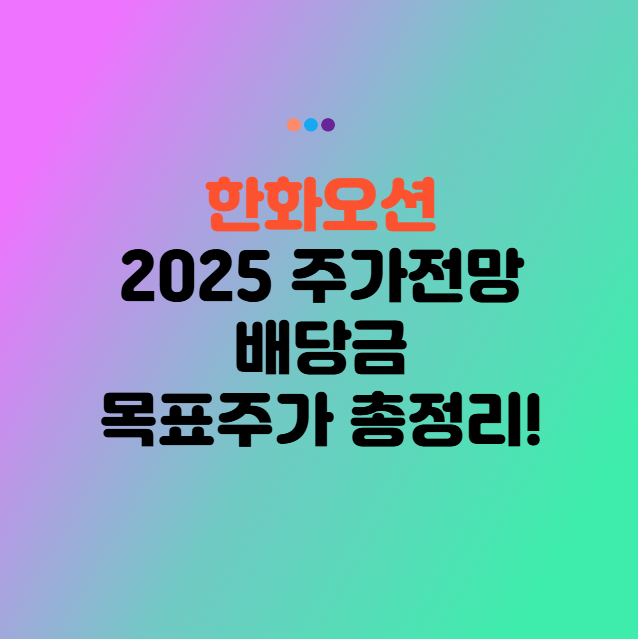 한화오션 주가 전망 배당금 목표주가 2025년 최신 총정리