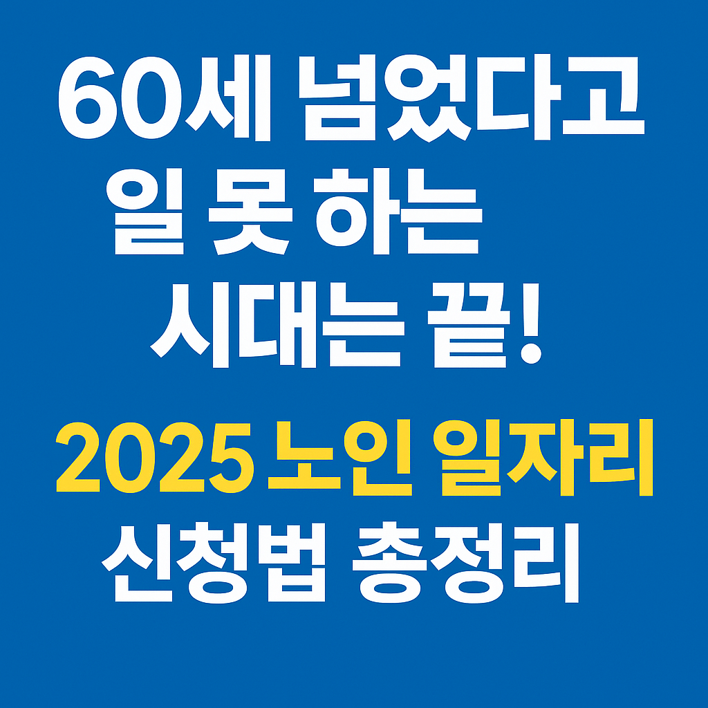 “60세 넘었는데 취업이 된다고요? 2025 노인 일자리 신청법 총정리!”