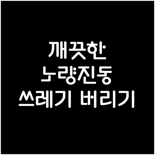깨끗한 노량진동 만드는 올바른 쓰레기..