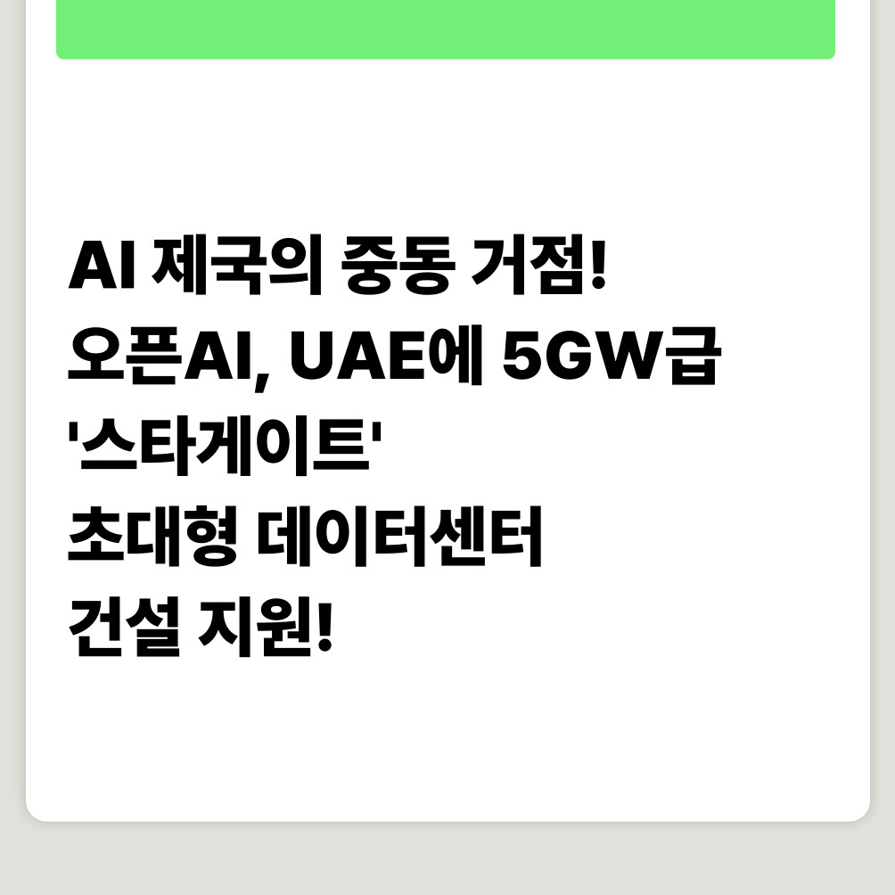 AI 제국의 중동 거점! 오픈AI, UAE에 5GW급 '스타게이트' 초대형 데이터센터 건설 지원!