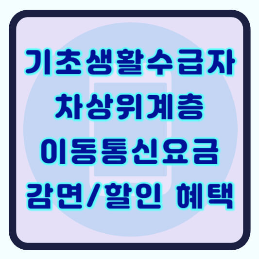 기초생활수급자 차상위계층 통신비 요금할인 혜택 신청방법 지원대상 지원방법 지원내용 알아보기