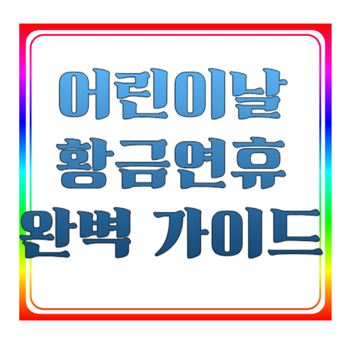 어린이날 황금연휴 꿀팁 ✈️ 5월 4일 휴가로 5일 연속 쉬는 방법 &amp; 여행 추천