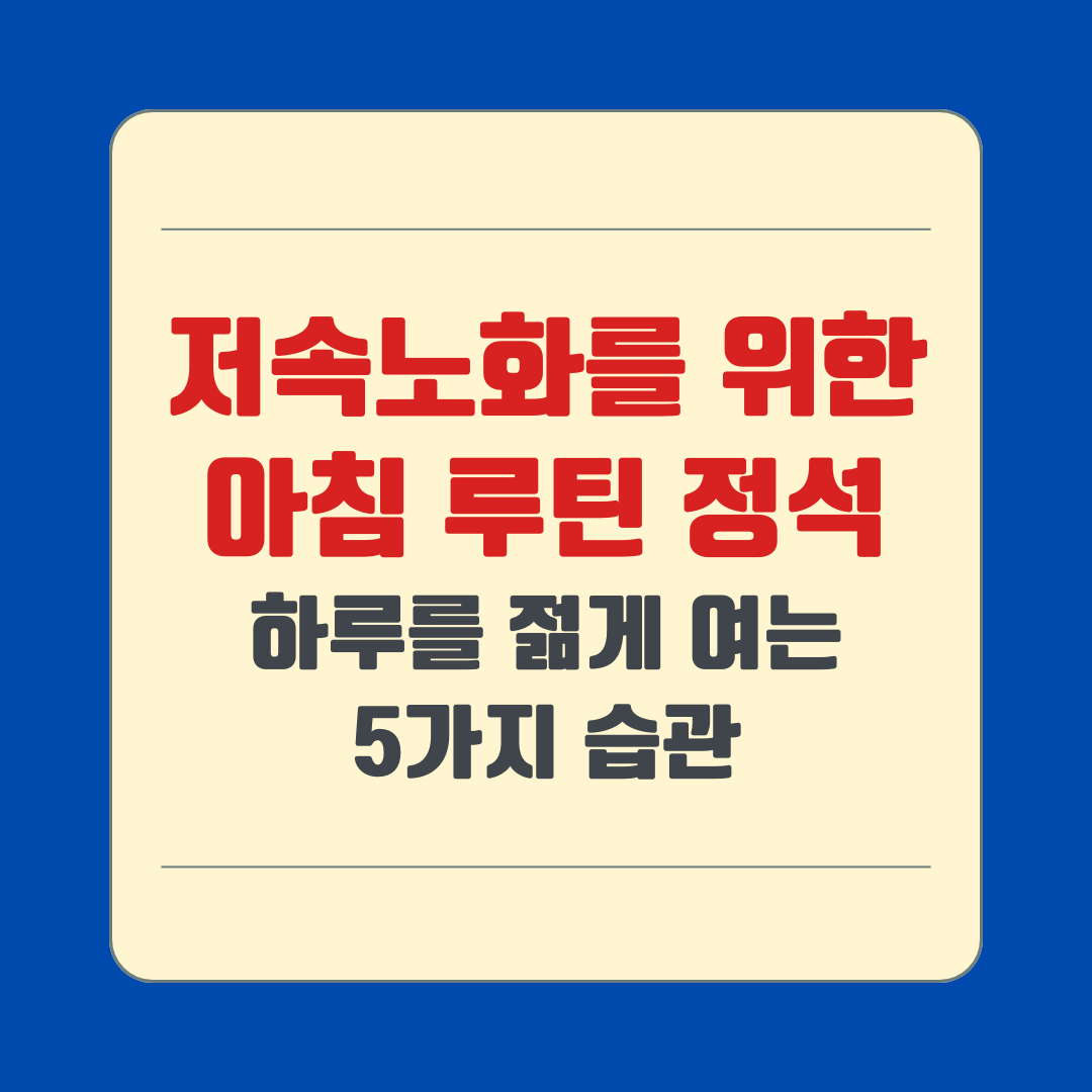 저속노화를 위한 아침 루틴 정석, 하루를 젊게 여는 5가지 습관