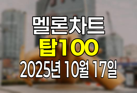 멜론차트 100 (2025년 10월 17일) 순위 인기가요 인기차트 음원차트 유튜브 플레이리스트 1위