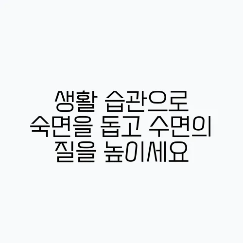 생활 습관으로 숙면을 돕고 수면의 질을 높이세요