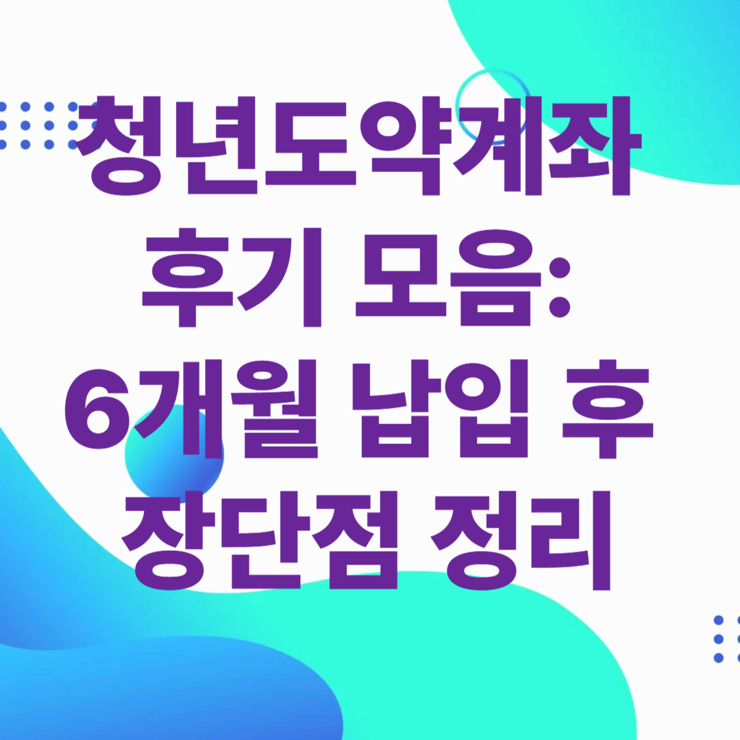 청년도약계좌 후기 모음: 6개월 납입 후 장단점 정리